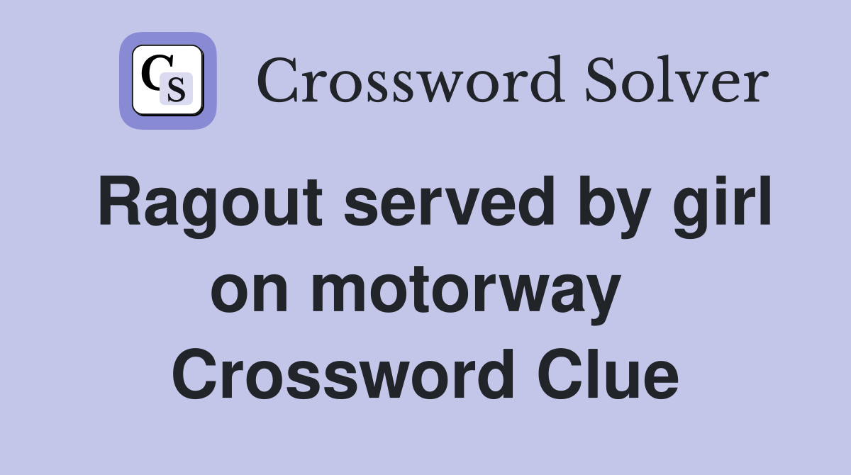 Ragout served by girl on motorway  Crossword Clue