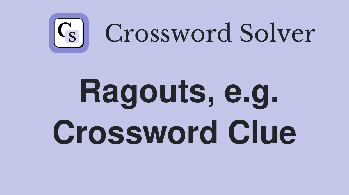 Ragouts, e.g. Crossword Clue