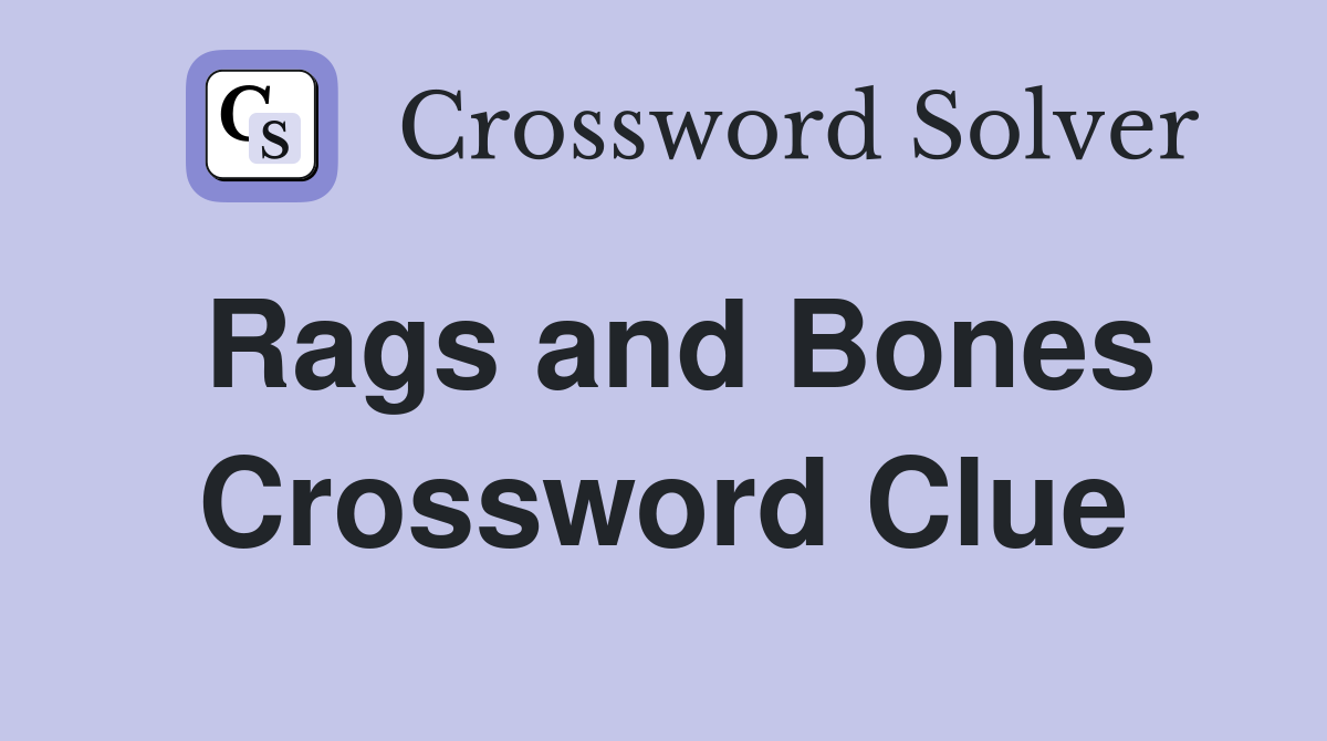 Rags and Bones Crossword Clue