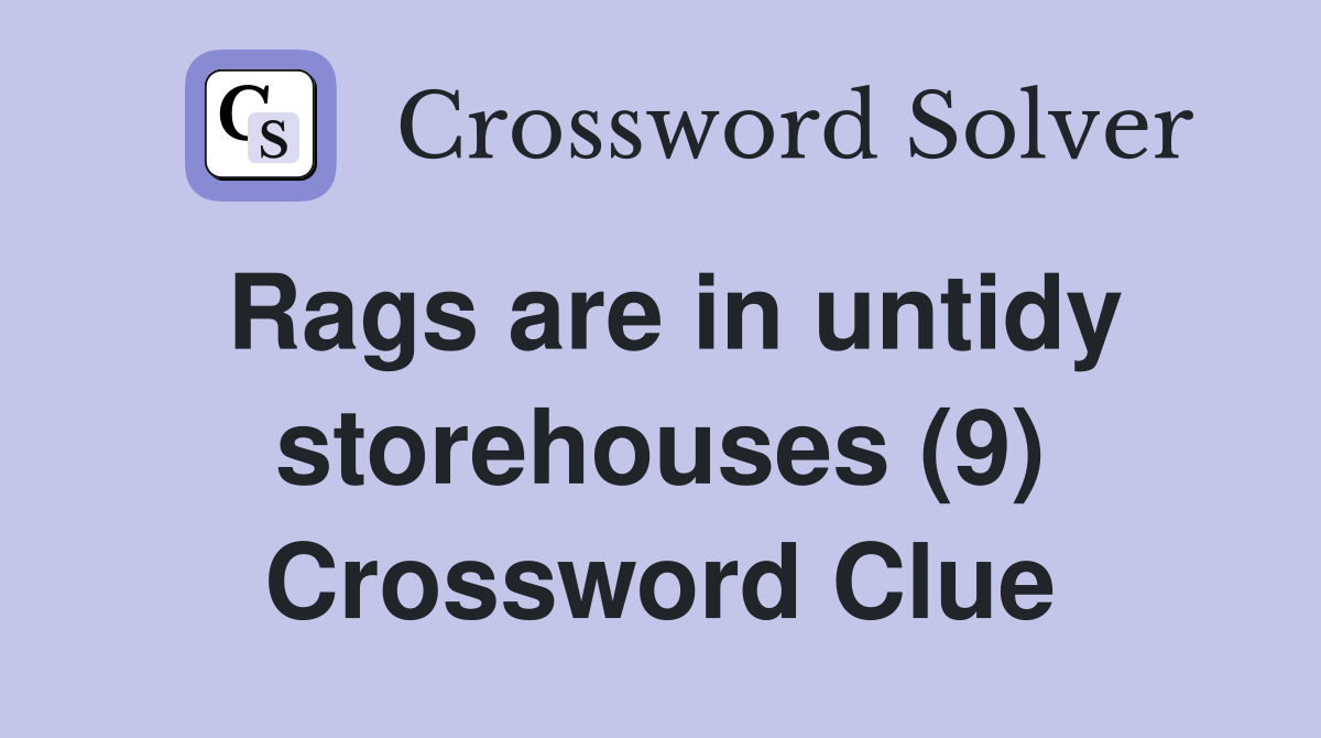 Rags are in untidy storehouses (9) Crossword Clue