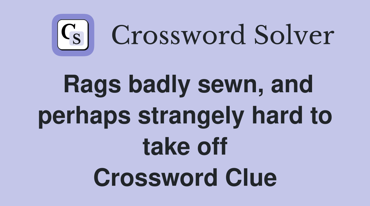 Rags badly sewn, and perhaps strangely hard to take off Crossword Clue