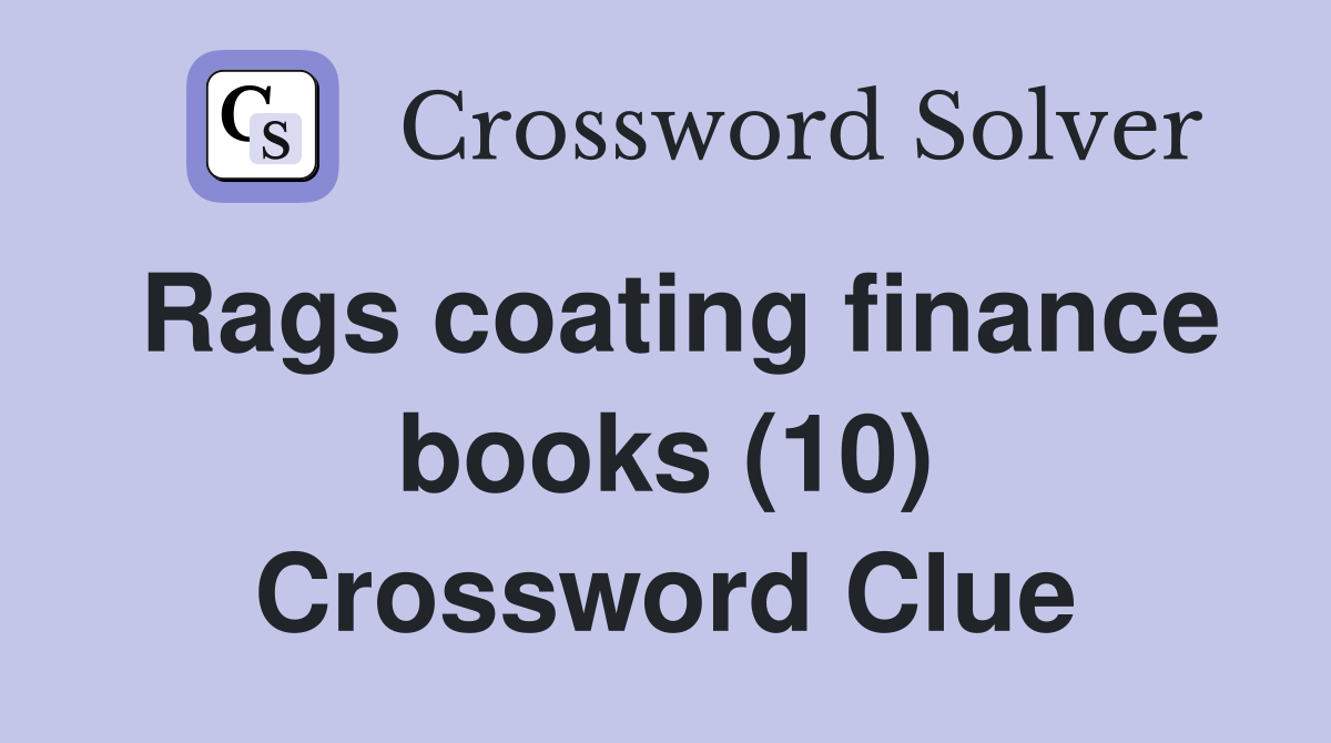 Rags coating finance books (10) Crossword Clue