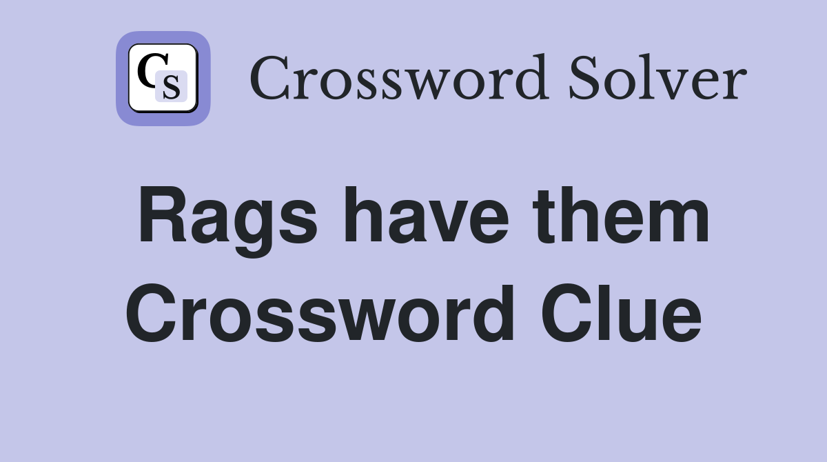 Rags have them Crossword Clue