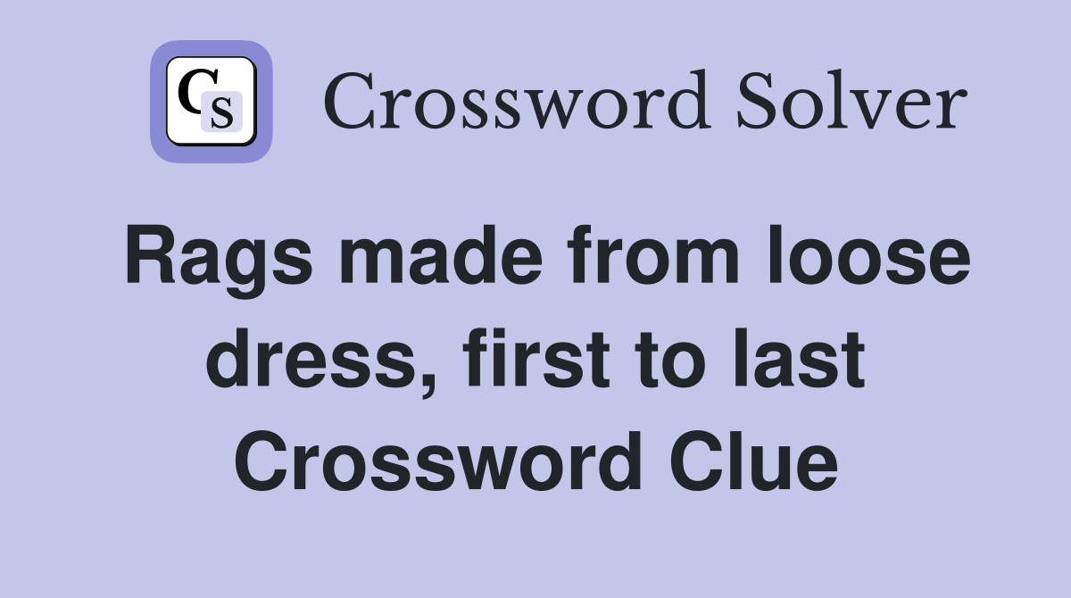 Rags made from loose dress, first to last Crossword Clue