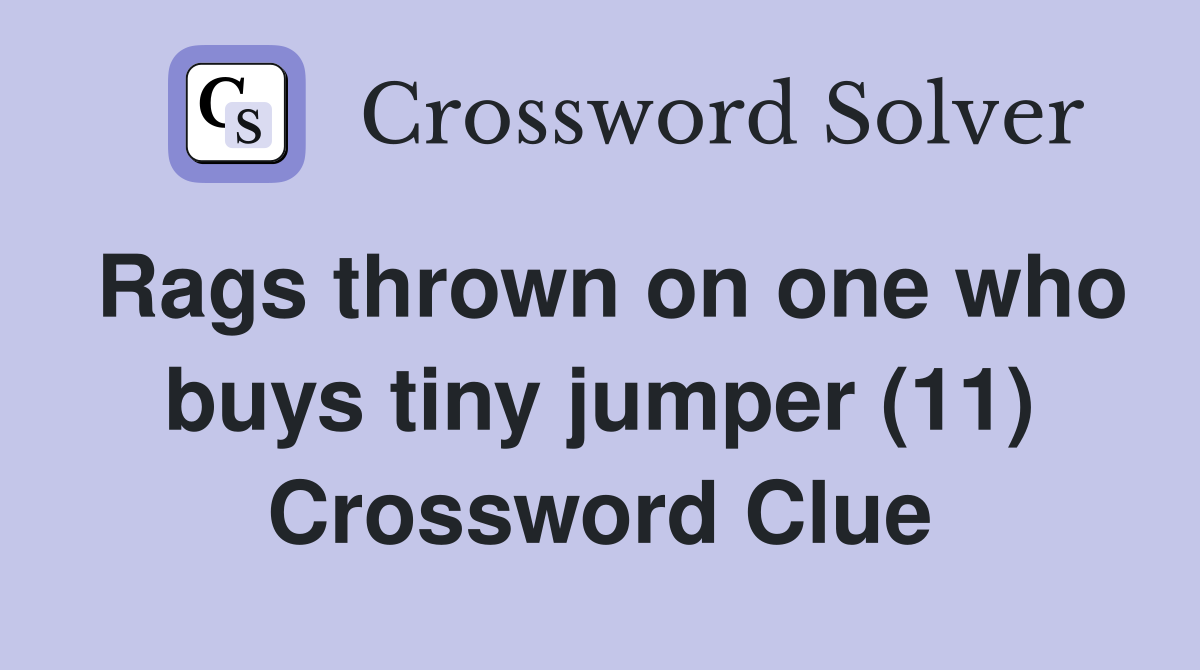 Rags thrown on one who buys tiny jumper (11) Crossword Clue