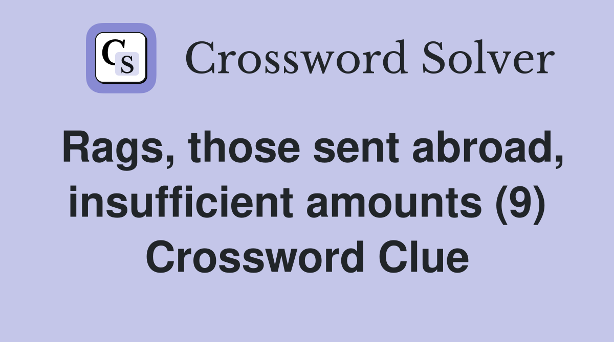 Rags, those sent abroad, insufficient amounts (9) Crossword Clue
