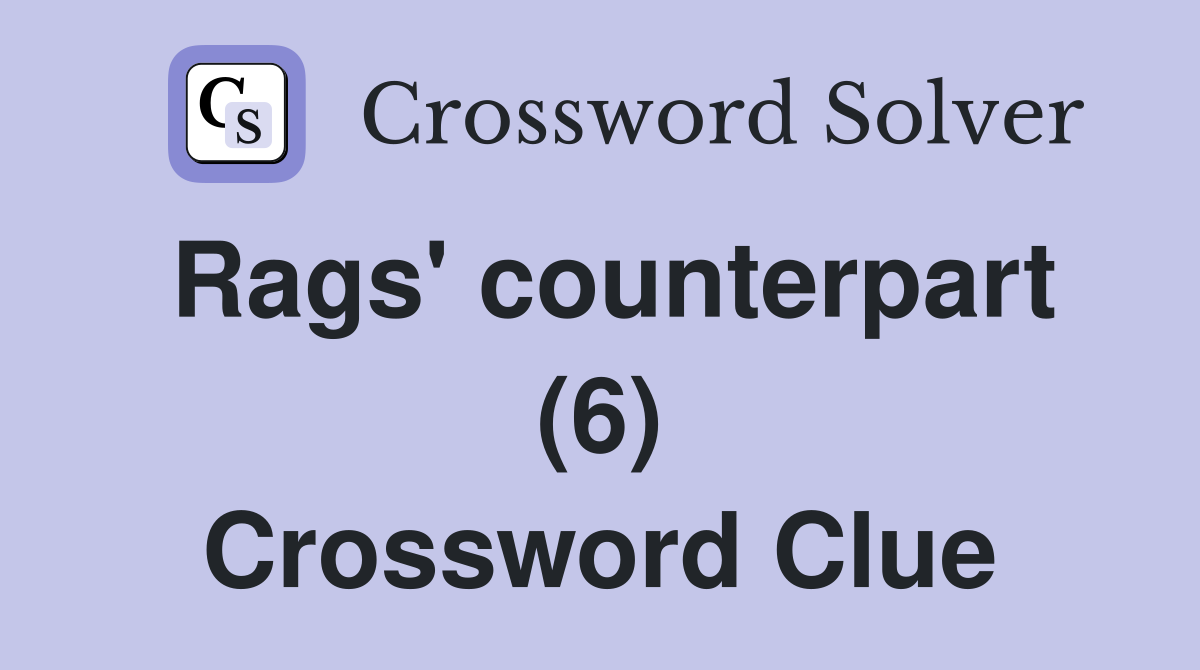 Rags' counterpart (6) Crossword Clue