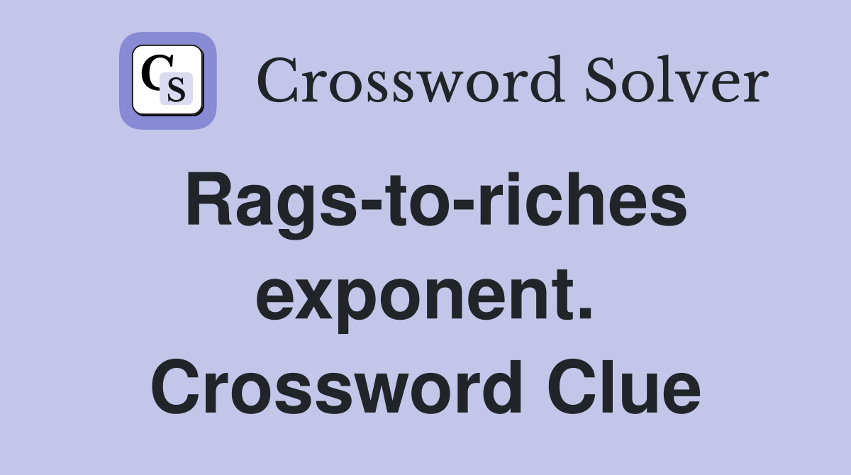 Rags-to-riches exponent. Crossword Clue
