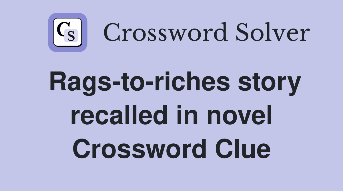 Rags-to-riches story recalled in novel Crossword Clue