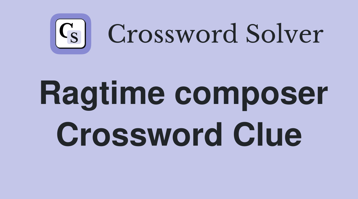 Ragtime composer Crossword Clue