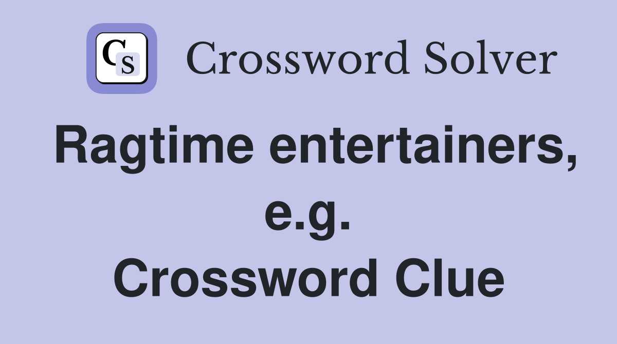 Ragtime entertainers, e.g. Crossword Clue
