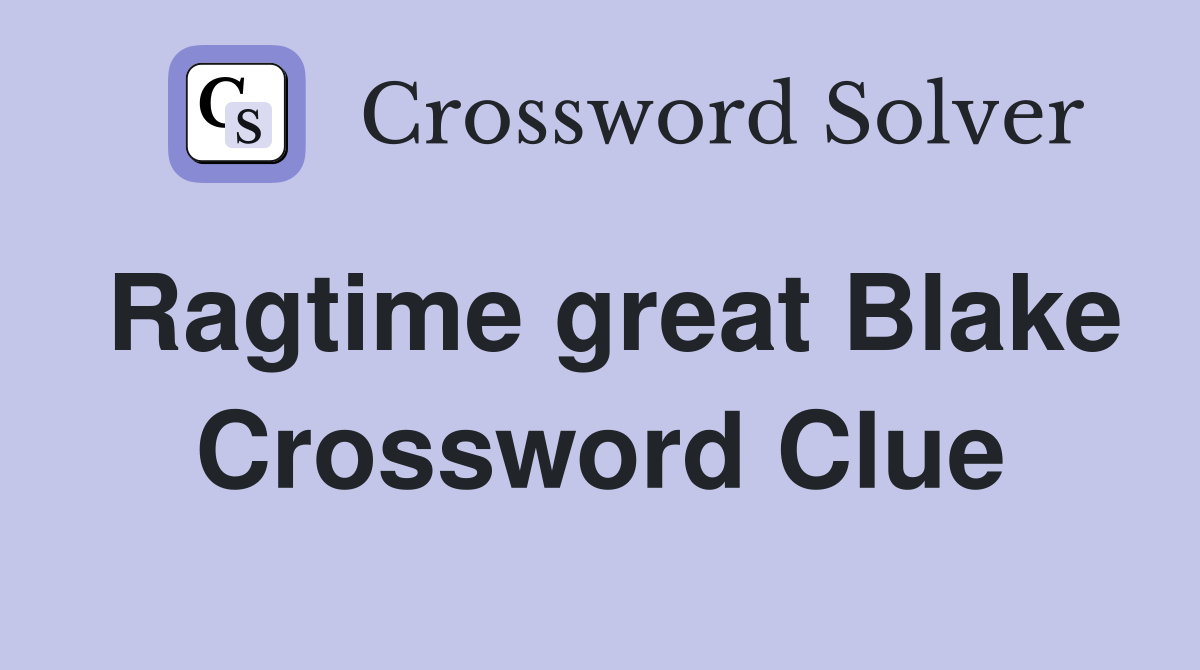 Ragtime great Blake Crossword Clue
