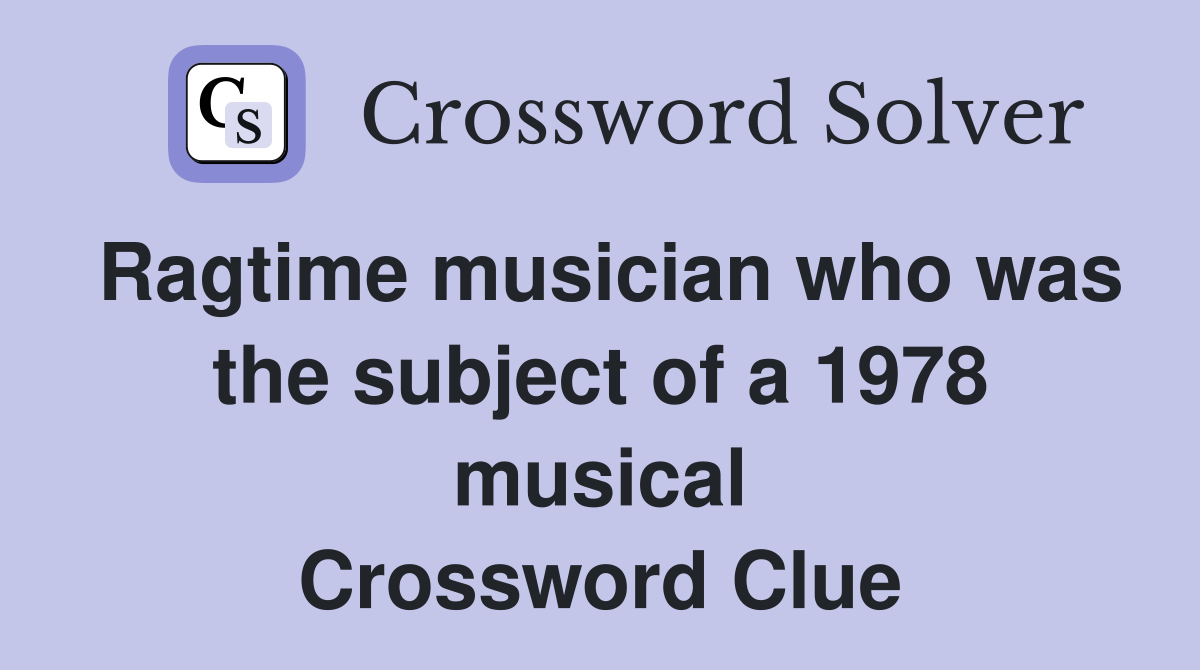 Ragtime musician who was the subject of a 1978 musical Crossword Clue