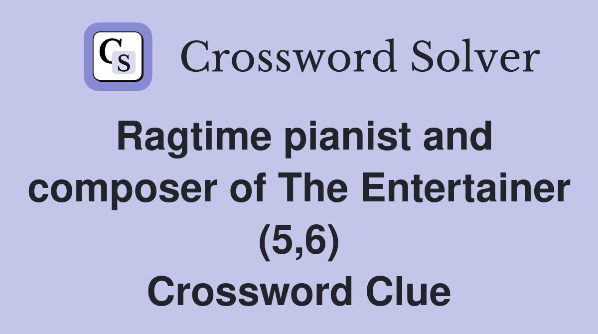 Ragtime pianist and composer of The Entertainer (5,6) Crossword Clue