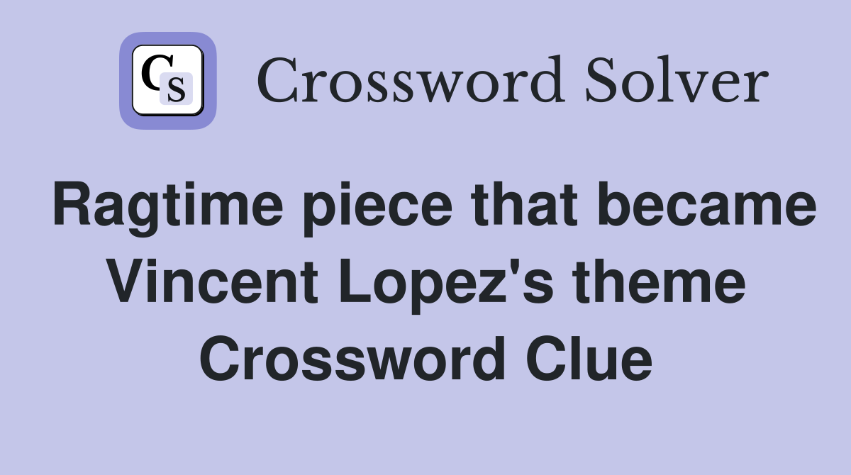 Ragtime piece that became Vincent Lopez's theme Crossword Clue