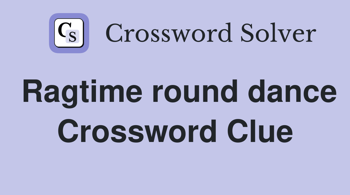 Ragtime round dance Crossword Clue