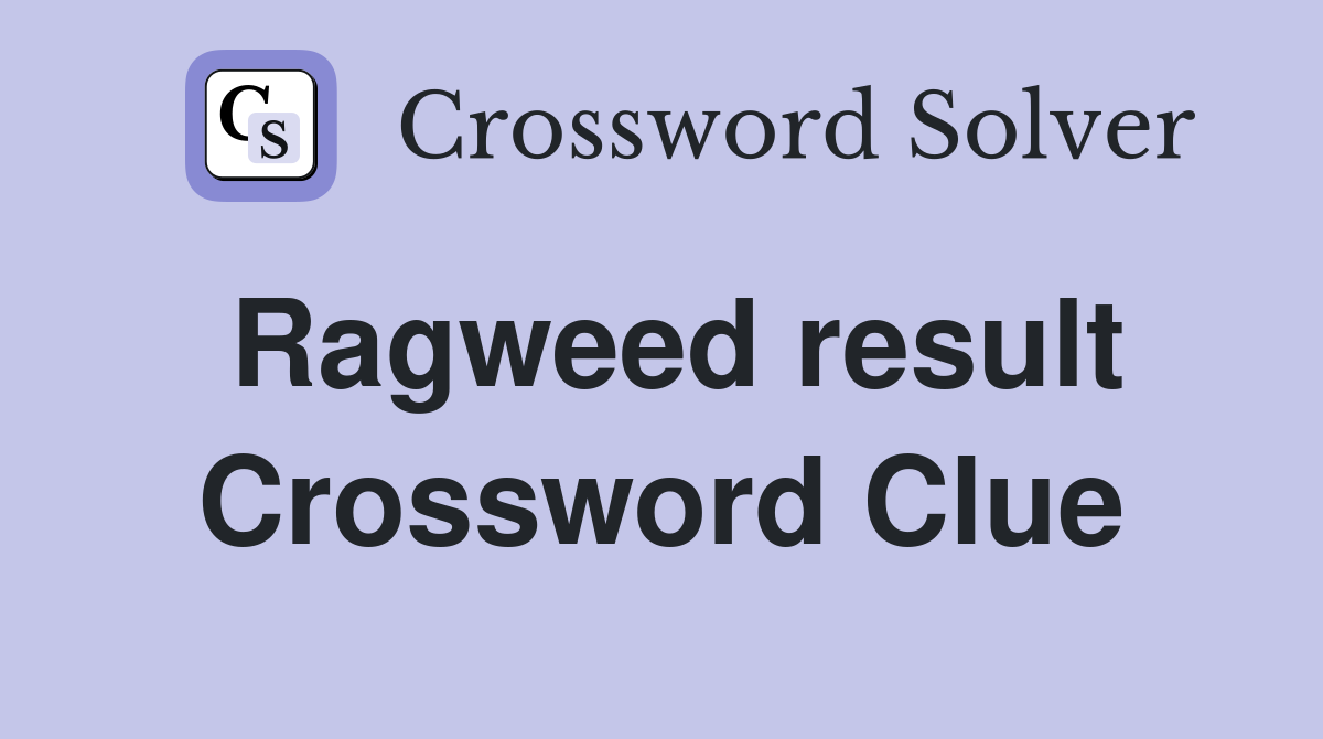 Ragweed result Crossword Clue