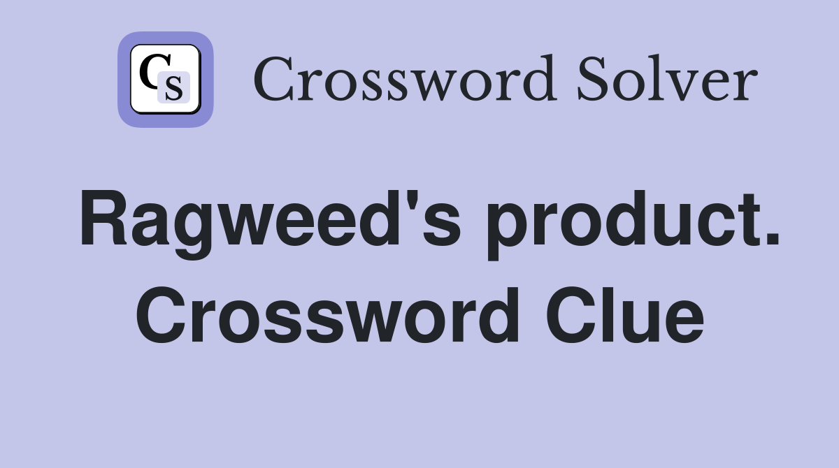 Ragweed's product. Crossword Clue