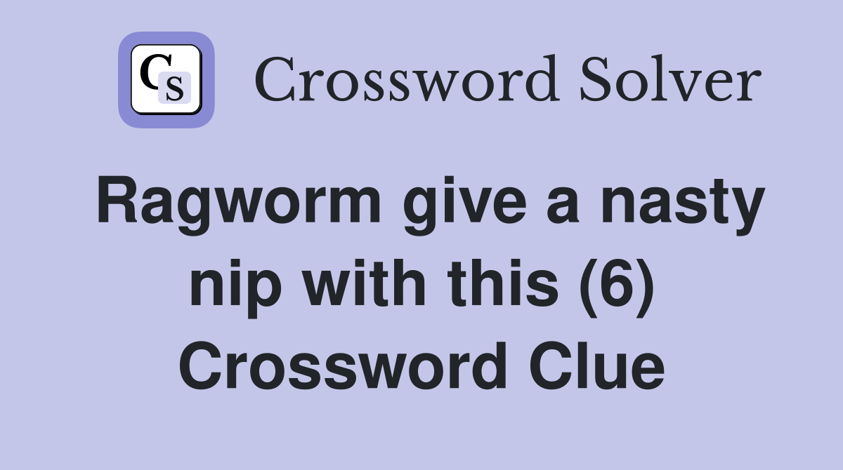 Ragworm give a nasty nip with this (6) Crossword Clue