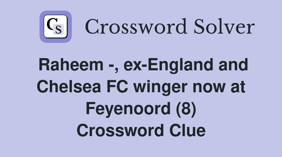Raheem -, ex-England and Chelsea FC winger now at Feyenoord (8) Crossword Clue
