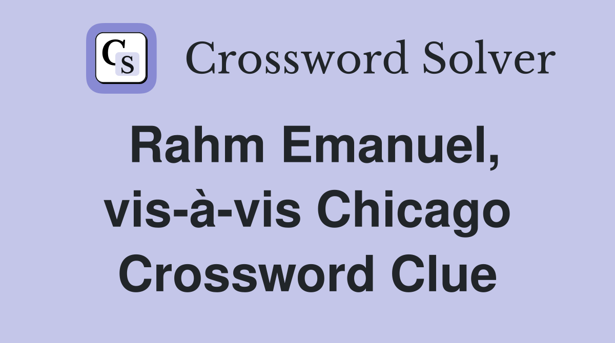 Rahm Emanuel, vis-à-vis Chicago Crossword Clue