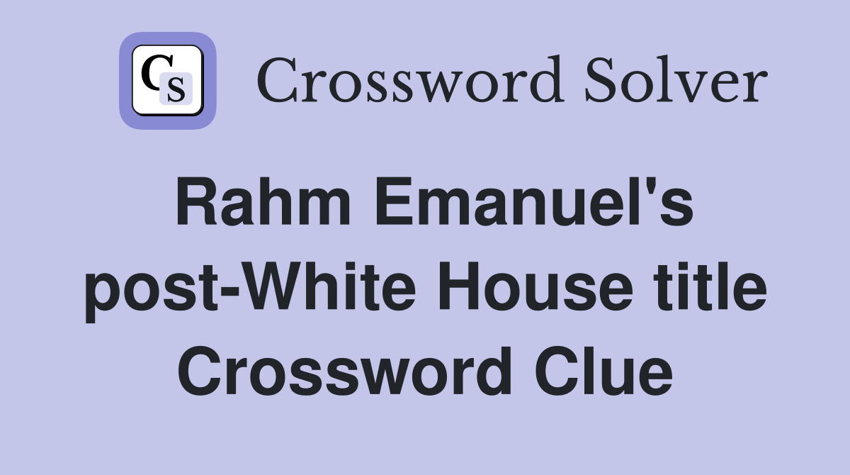 Rahm Emanuel's post-White House title Crossword Clue