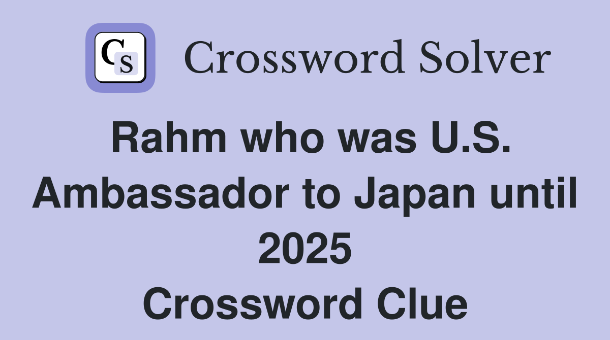 Rahm who was U.S. Ambassador to Japan until 2025 Crossword Clue