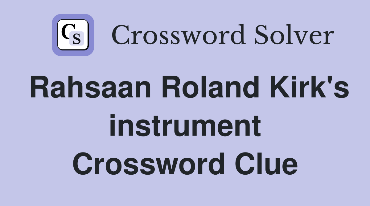 Rahsaan Roland Kirk's instrument Crossword Clue