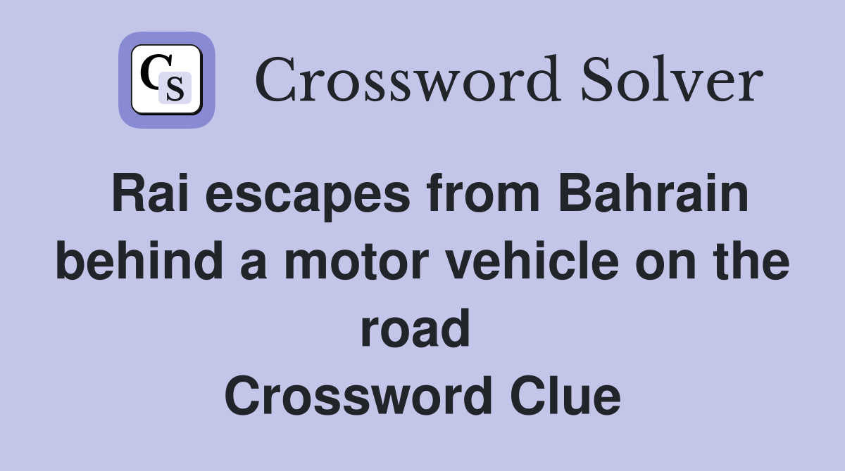 Rai escapes from Bahrain behind a motor vehicle on the road  Crossword Clue