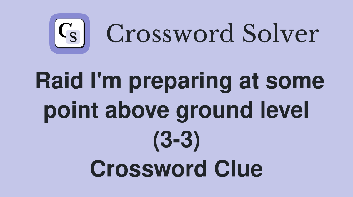 Raid I'm preparing at some point above ground level (3-3) Crossword Clue