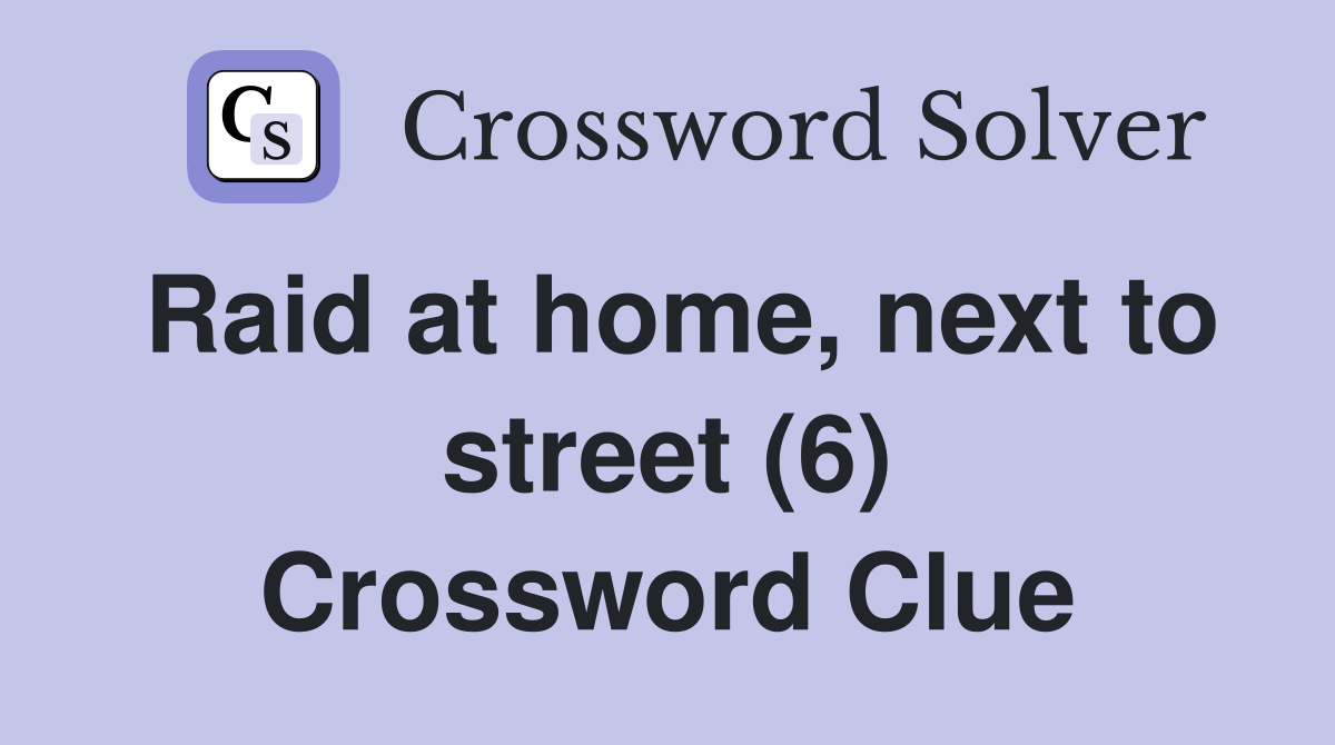 Raid at home, next to street (6) Crossword Clue