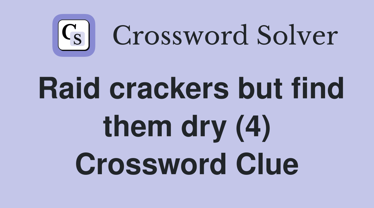 Raid crackers but find them dry (4) Crossword Clue