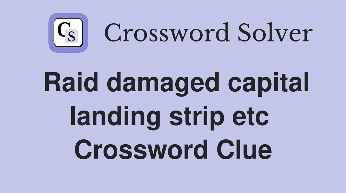 Raid damaged capital landing strip etc  Crossword Clue