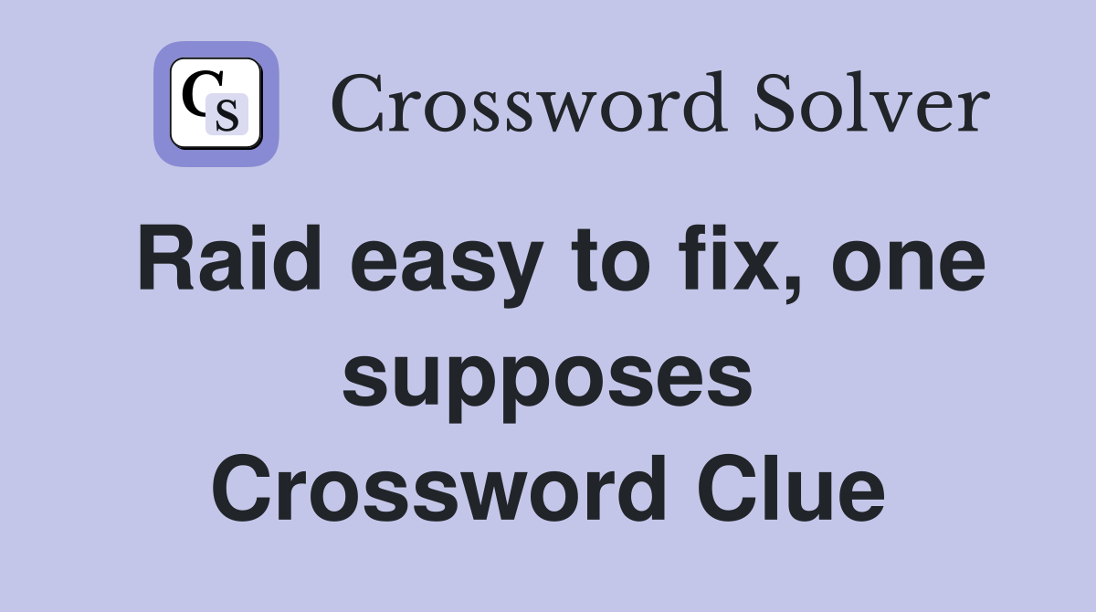 Raid easy to fix, one supposes Crossword Clue
