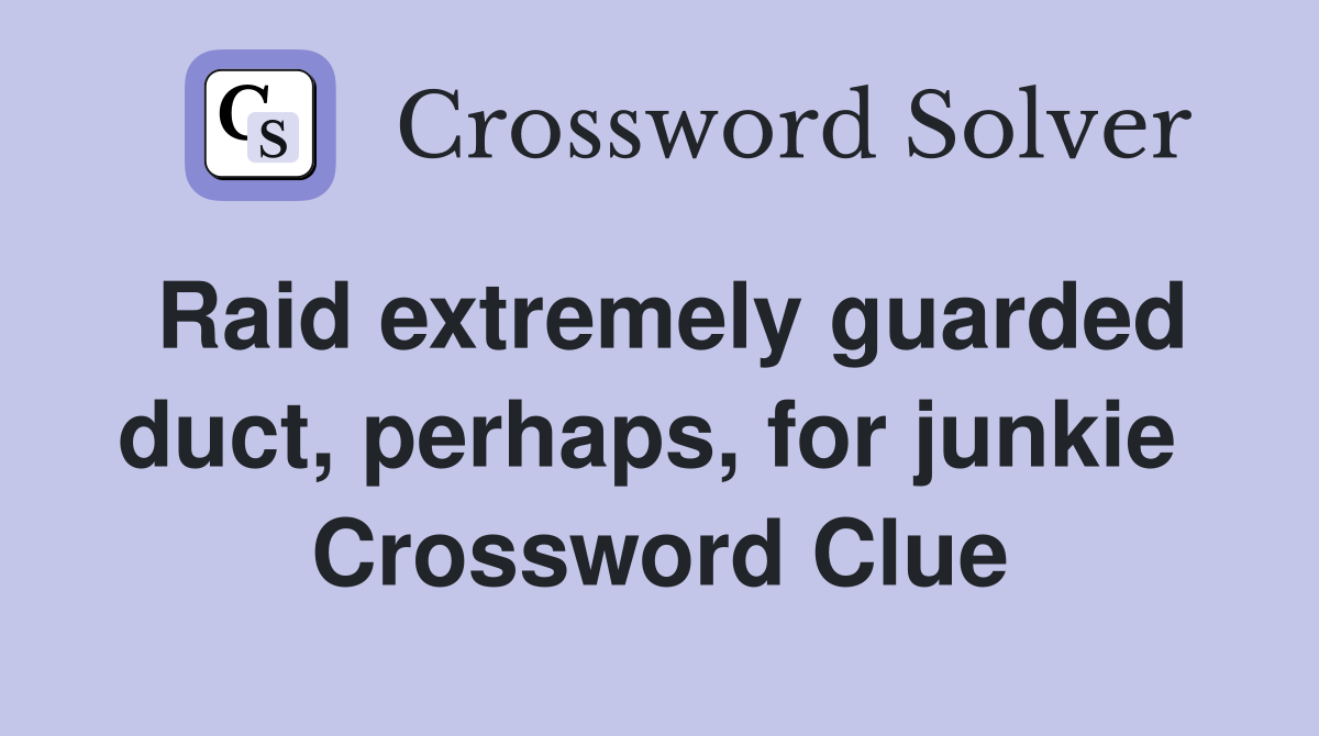 Raid extremely guarded duct, perhaps, for junkie  Crossword Clue