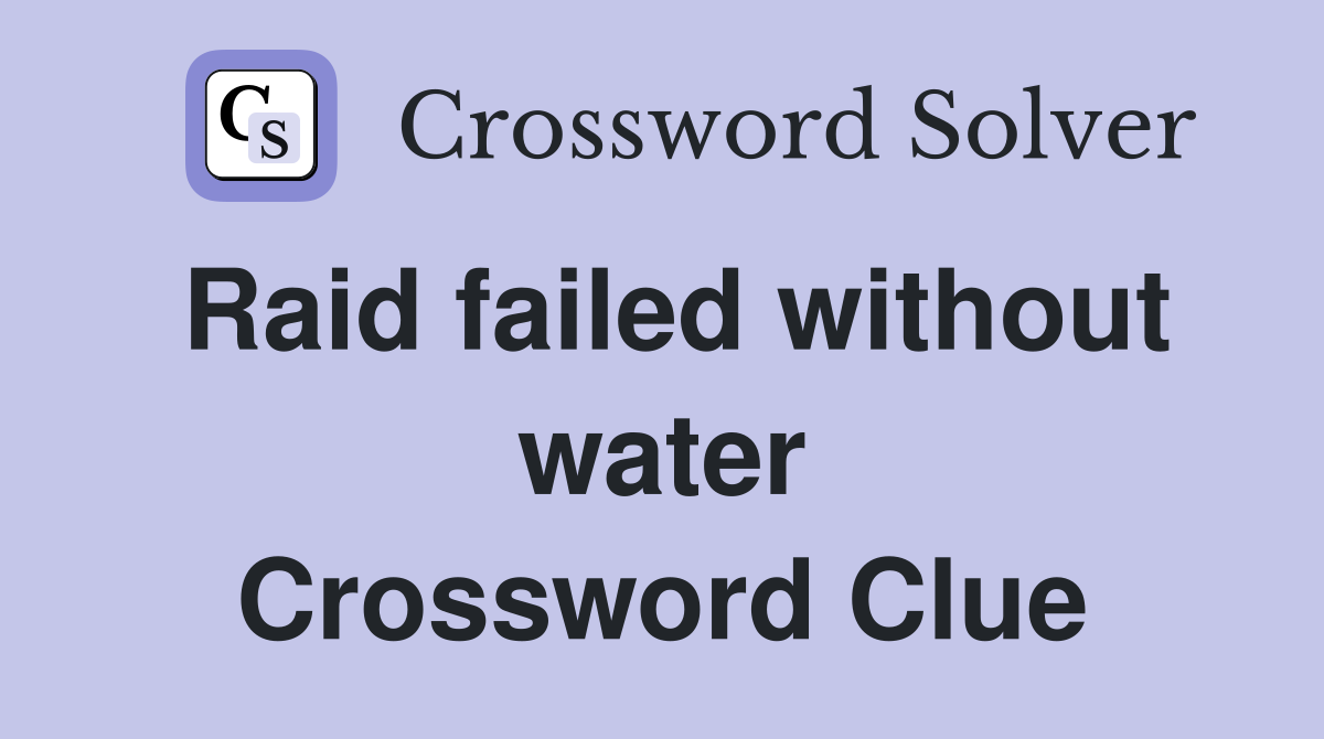 Raid failed without water Crossword Clue