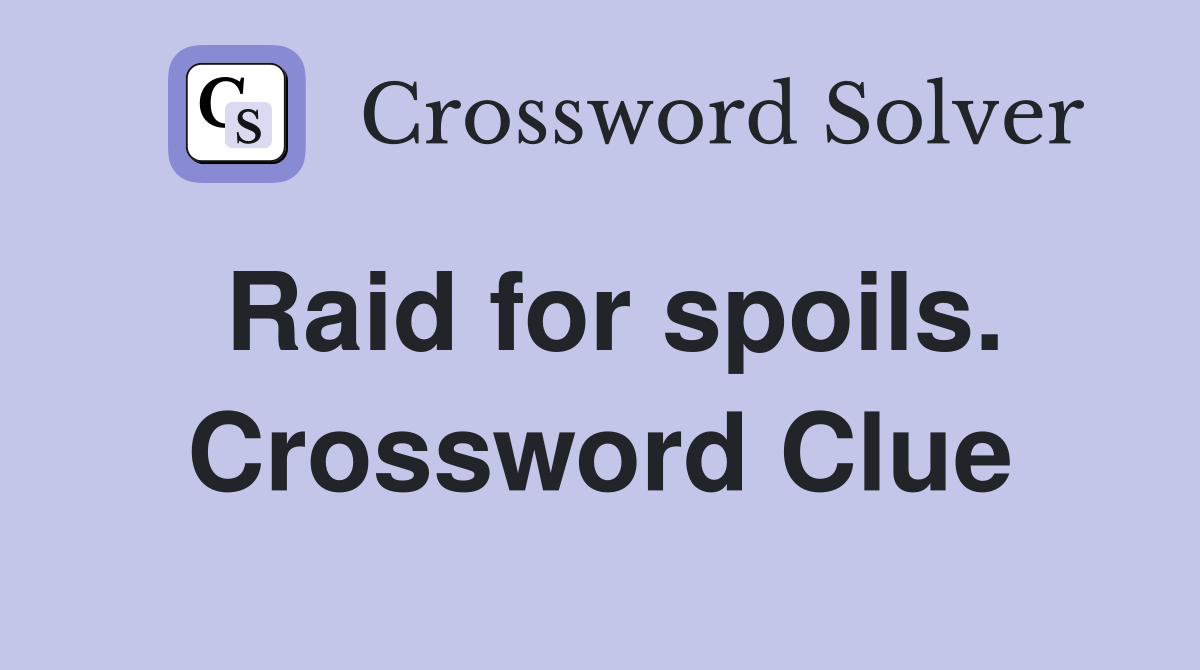 Raid for spoils. Crossword Clue