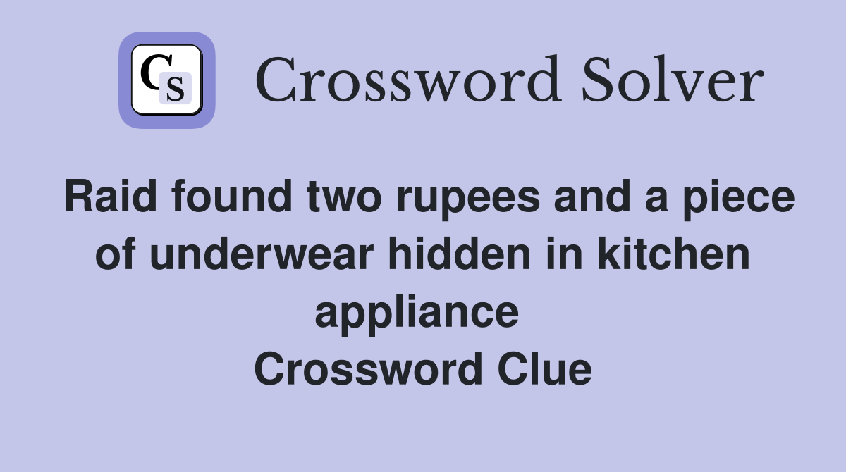 Raid found two rupees and a piece of underwear hidden in kitchen appliance  Crossword Clue