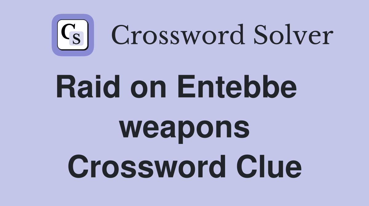 Raid on Entebbe    weapons Crossword Clue