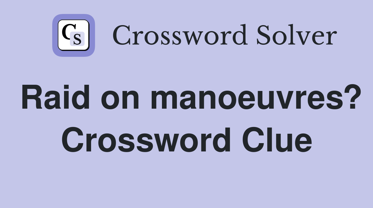 Raid on manoeuvres? Crossword Clue