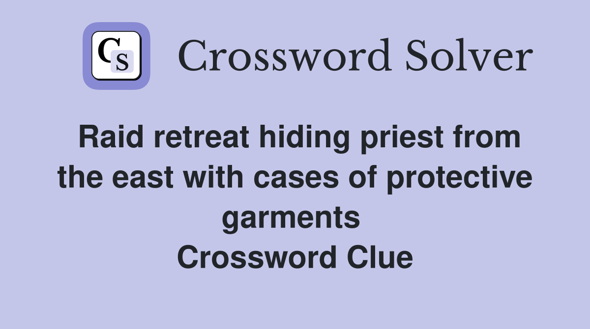 Raid retreat hiding priest from the east with cases of protective garments  Crossword Clue