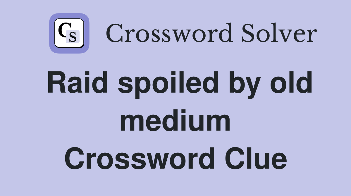 Raid spoiled by old medium Crossword Clue