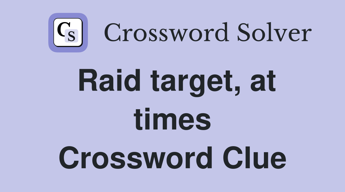 Raid target, at times Crossword Clue