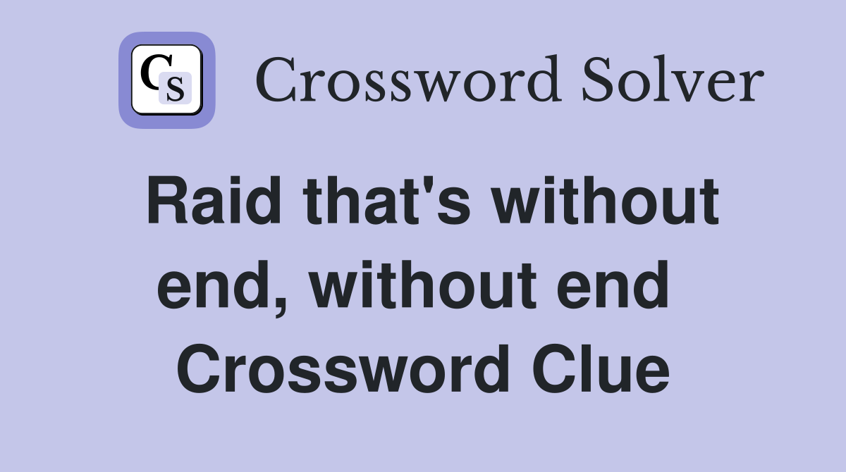 Raid that's without end, without end  Crossword Clue