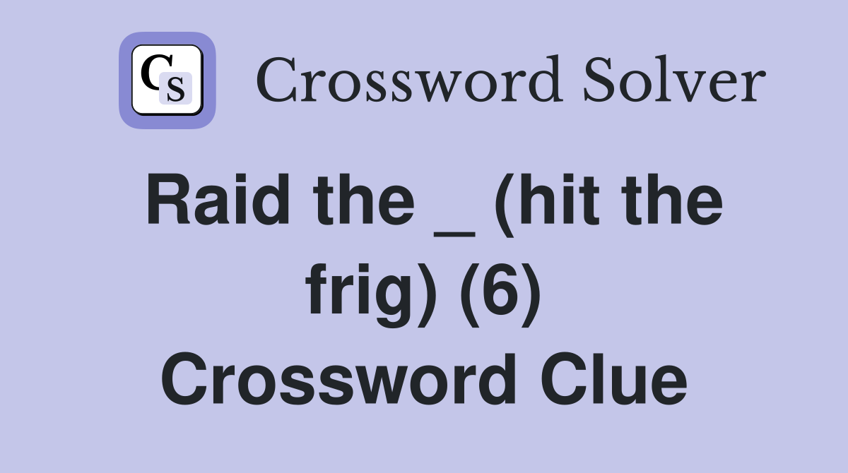 Raid the _ (hit the frig) (6) Crossword Clue