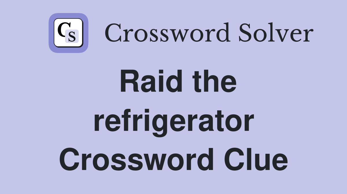 Raid the refrigerator Crossword Clue