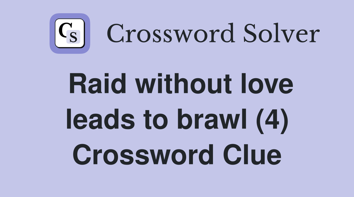 Raid without love leads to brawl (4) Crossword Clue