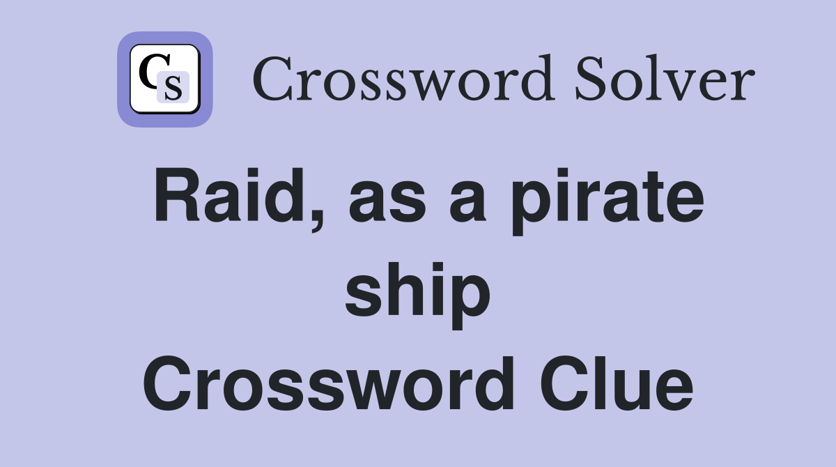 Raid, as a pirate ship Crossword Clue