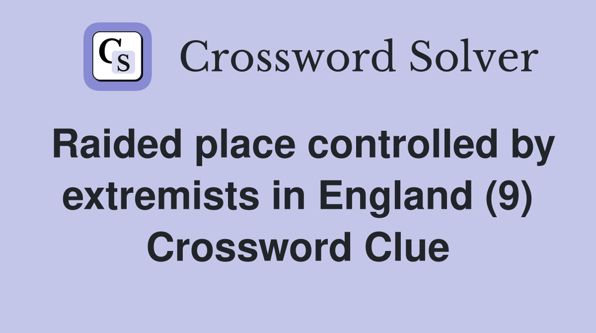 Raided place controlled by extremists in England (9) Crossword Clue