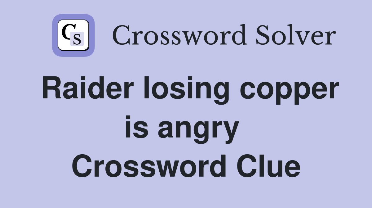 Raider losing copper is angry  Crossword Clue